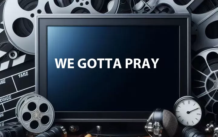 We Gotta Pray