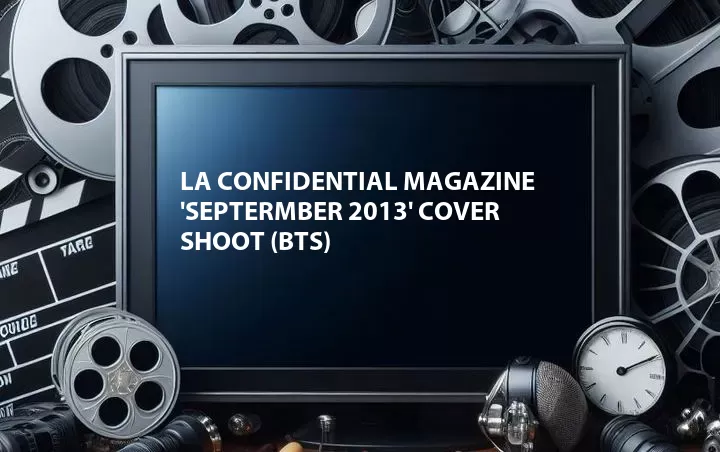 LA Confidential Magazine 'Septermber 2013' Cover shoot (BTS)