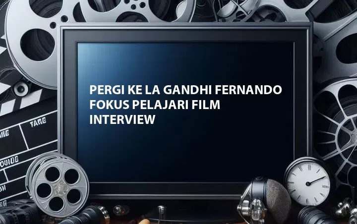 Pergi ke LA Gandhi Fernando Fokus Pelajari Film Interview