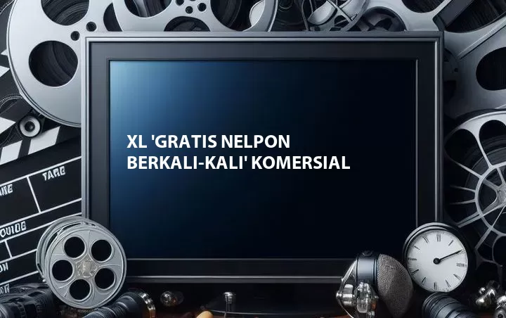 XL 'Gratis Nelpon Berkali-Kali' Komersial