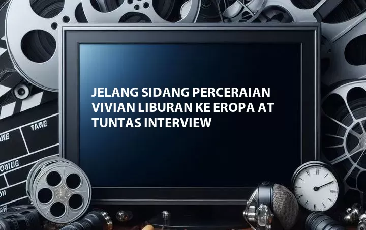 Jelang Sidang Perceraian Vivian Liburan Ke Eropa at Tuntas Interview