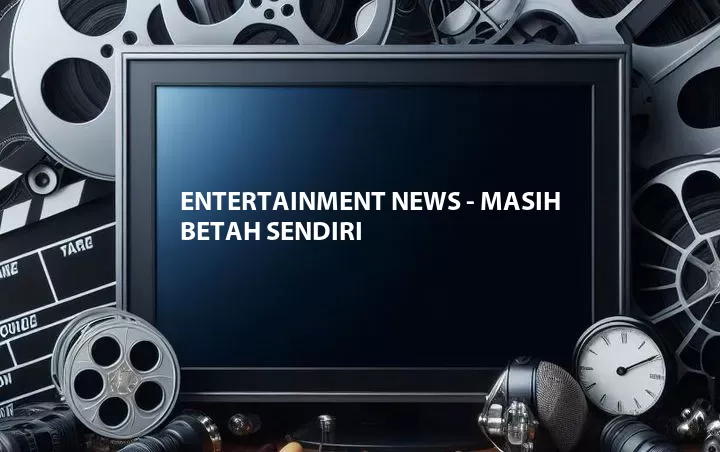 Entertainment News - Masih Betah Sendiri