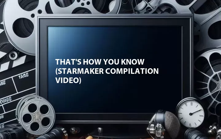 That's How You Know (StarMaker Compilation Video)