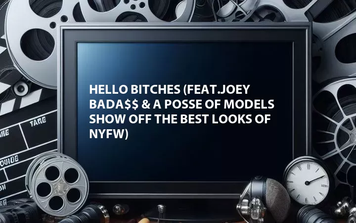 Hello Bitches (Feat.Joey Bada$$ & A Posse of Models Show Off the Best Looks of NYFW)