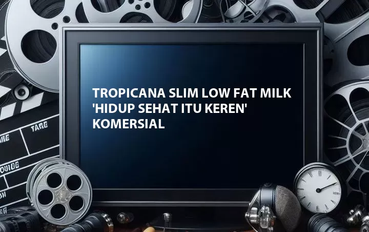 Tropicana Slim Low Fat Milk 'Hidup Sehat Itu Keren' Komersial