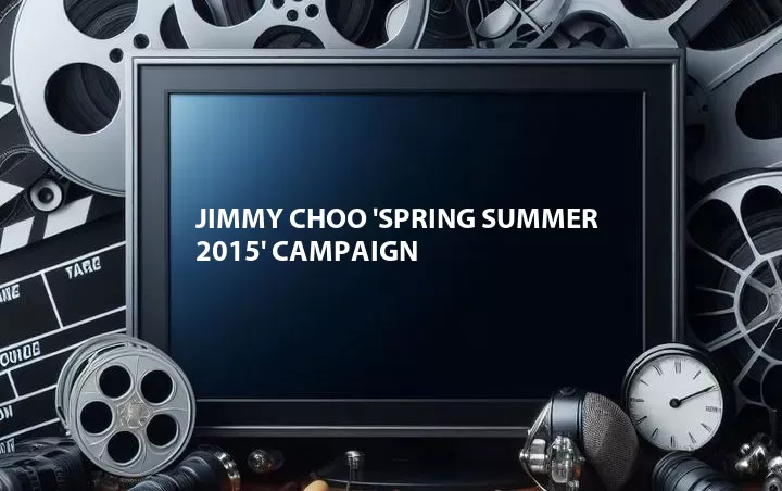 Jimmy Choo 'Spring Summer 2015' Campaign