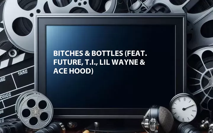 Bitches & Bottles (Feat. Future, T.I., Lil Wayne & Ace Hood)