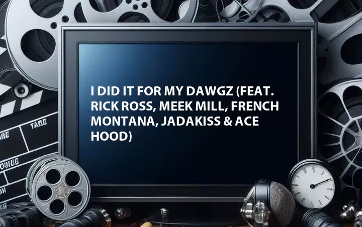 I Did It for My Dawgz (Feat. Rick Ross, Meek Mill, French Montana, Jadakiss & Ace Hood)