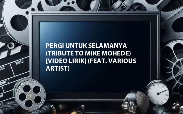 Pergi Untuk Selamanya (Tribute to Mike Mohede) [Video Lirik] (Feat. Various Artist)