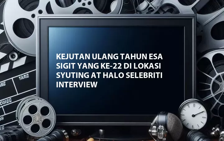 Kejutan Ulang Tahun Esa Sigit Yang Ke-22 di Lokasi Syuting at Halo Selebriti Interview