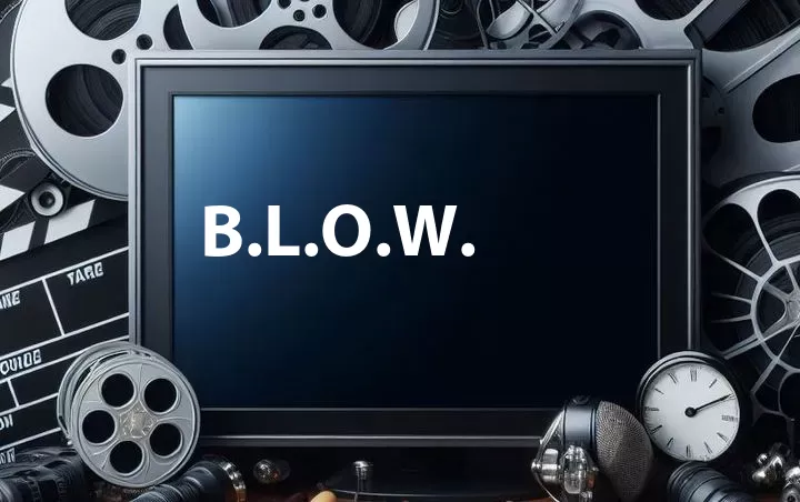 B.L.O.W.