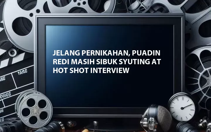 Jelang Pernikahan, Puadin Redi Masih Sibuk Syuting at Hot Shot Interview