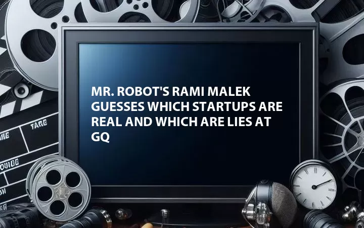 Mr. Robot's Rami Malek Guesses Which Startups Are Real and Which Are Lies at GQ