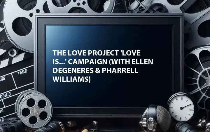 The Love Project 'Love Is...' Campaign (with Ellen DeGeneres & Pharrell Williams)