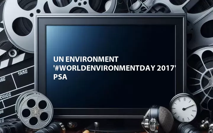 UN Environment '#WorldEnvironmentDay 2017' PSA
