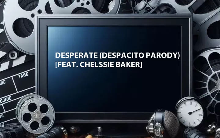 Desperate (Despacito Parody) [Feat. Chelssie Baker]