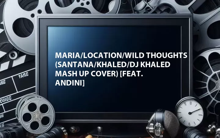 Maria/Location/Wild Thoughts (Santana/Khaled/DJ Khaled Mash Up Cover) [Feat. Andini]