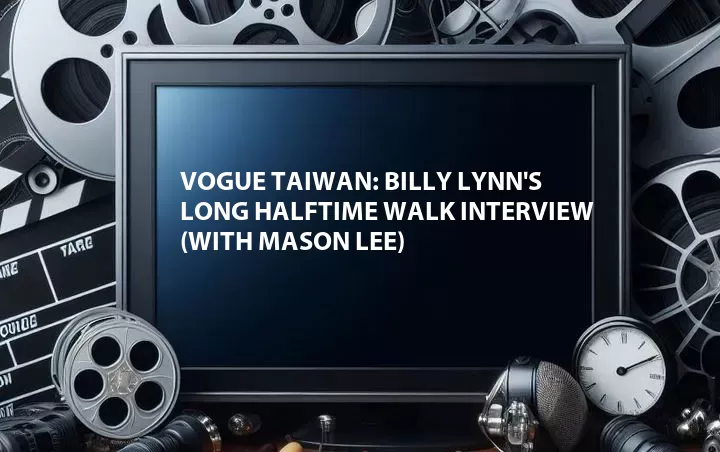 VOGUE Taiwan: Billy Lynn's Long Halftime Walk Interview (with Mason Lee)