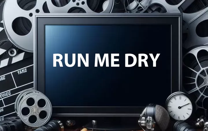 Run Me Dry