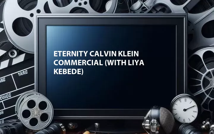 Eternity Calvin Klein Commercial (with Liya Kebede)