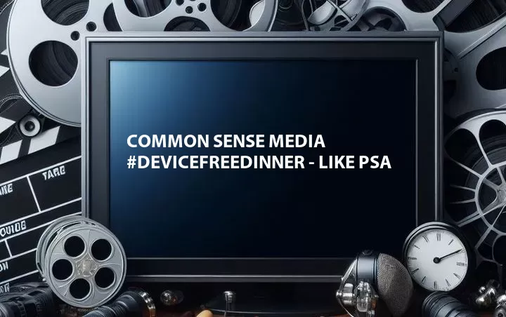 Common Sense Media #DeviceFreeDinner - Like PSA