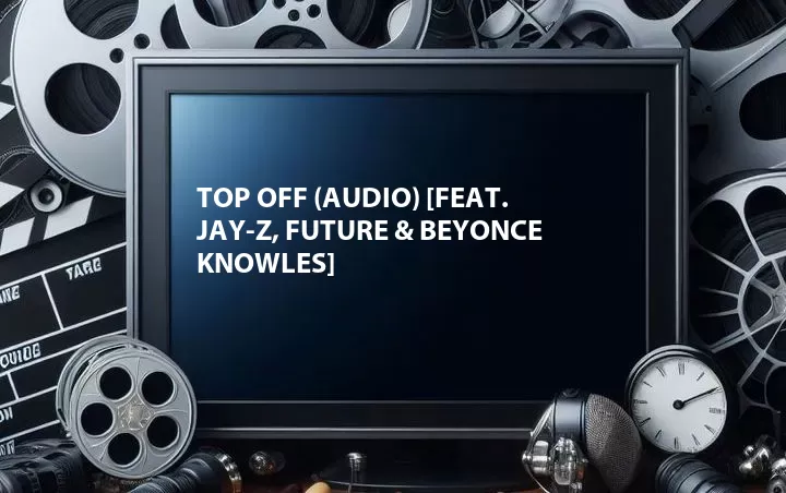 Top Off (Audio) [Feat. Jay-Z, Future & Beyonce Knowles]