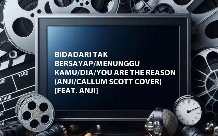 Bidadari Tak Bersayap/Menunggu Kamu/Dia/You Are the Reason (Anji/Callum Scott Cover) [Feat. Anji]