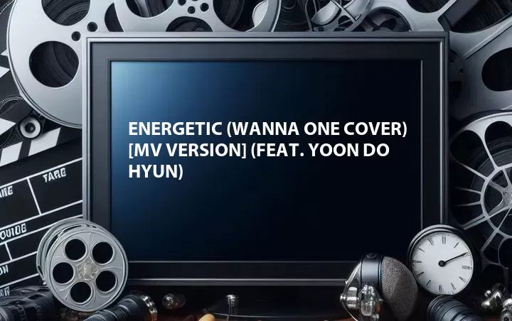 Energetic (Wanna One Cover) [MV Version] (Feat. Yoon Do Hyun)