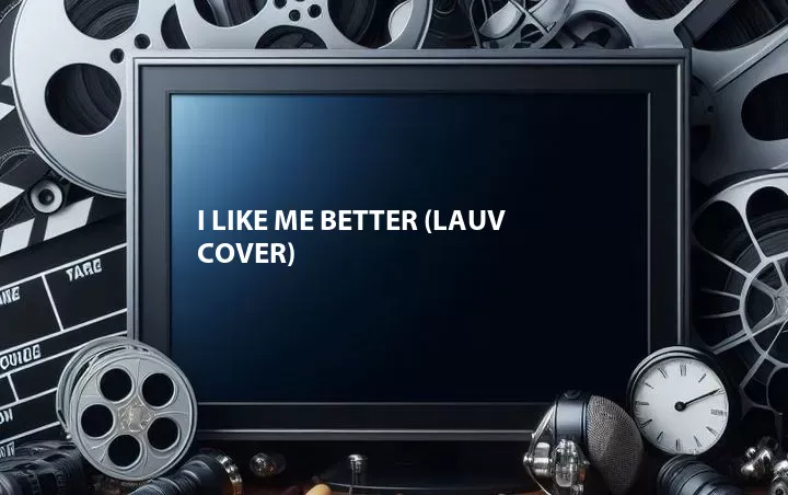 I Like Me Better (Lauv Cover)