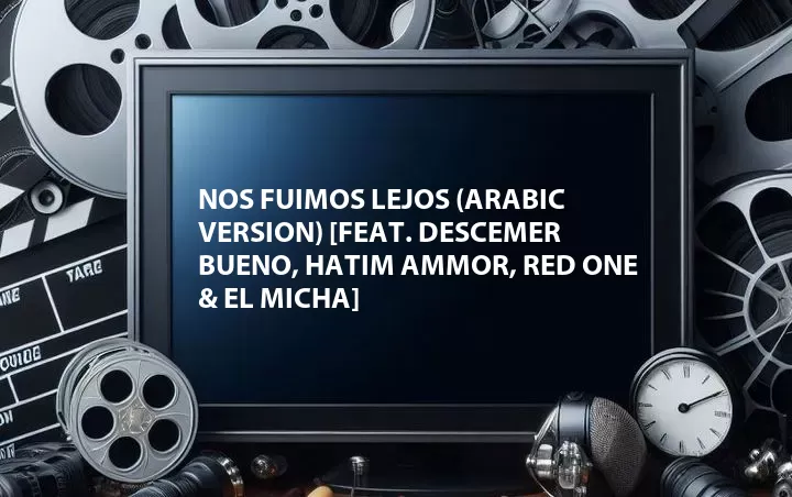 Nos Fuimos Lejos (Arabic Version) [Feat. Descemer Bueno, Hatim Ammor, Red One & El Micha]