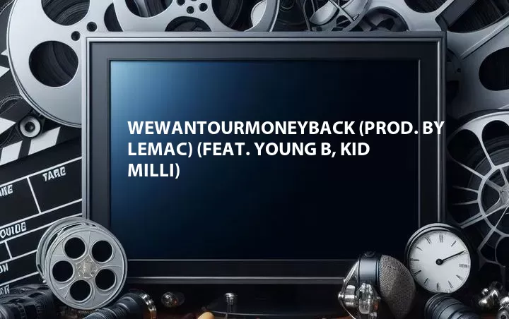 Wewantourmoneyback (Prod. By Lemac) (Feat. Young B, Kid Milli)