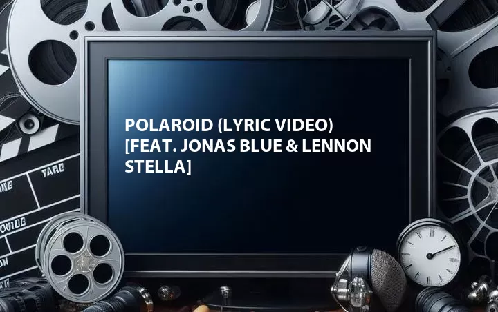 Polaroid (Lyric Video) [Feat. Jonas Blue & Lennon Stella]