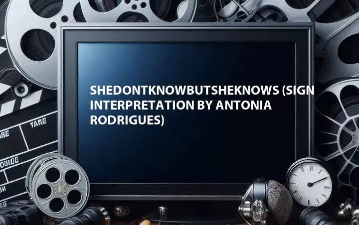 Shedontknowbutsheknows (Sign Interpretation by Antonia Rodrigues)