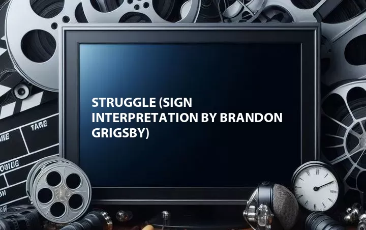 Struggle (Sign Interpretation by Brandon Grigsby)