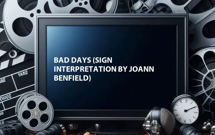 Bad Days (Sign Interpretation by JoAnn Benfield)
