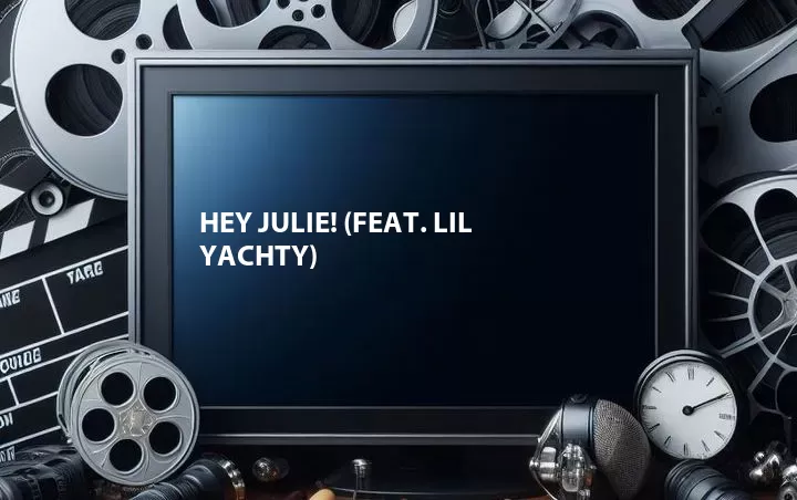 Hey Julie! (Feat. Lil Yachty)