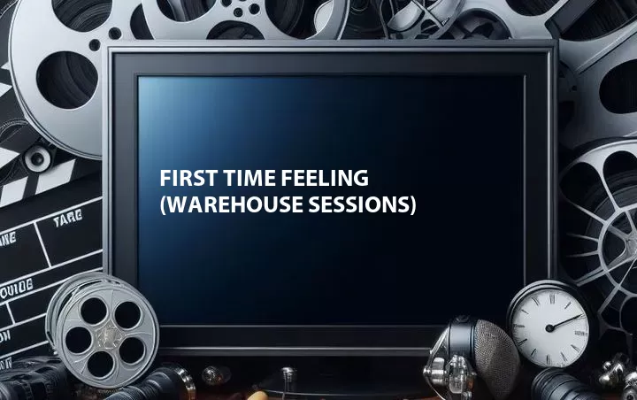 First Time Feeling (Warehouse Sessions)