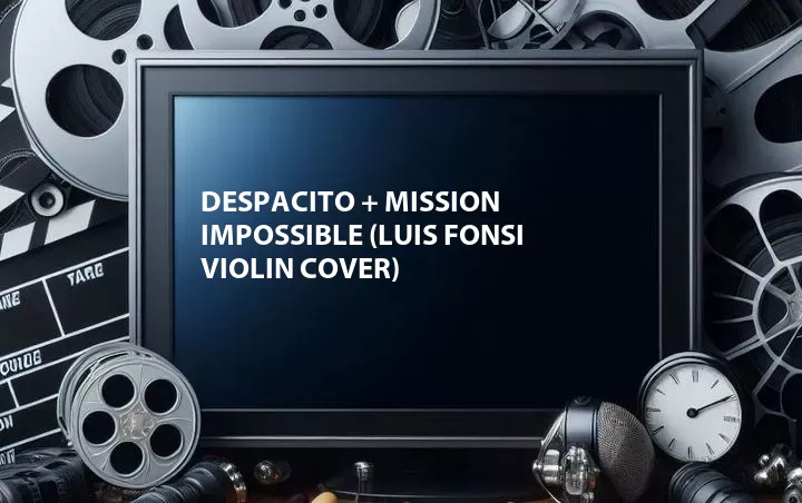 Despacito + Mission Impossible (Luis Fonsi Violin Cover)