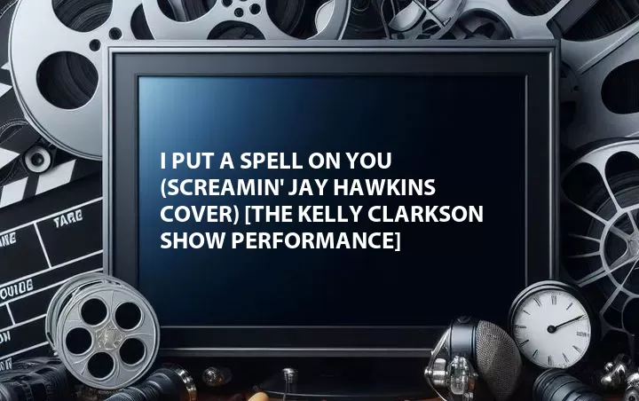 I Put a Spell on You (Screamin' Jay Hawkins Cover) [The Kelly Clarkson Show Performance]