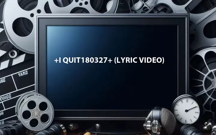 +I QUIT180327+ (Lyric Video)