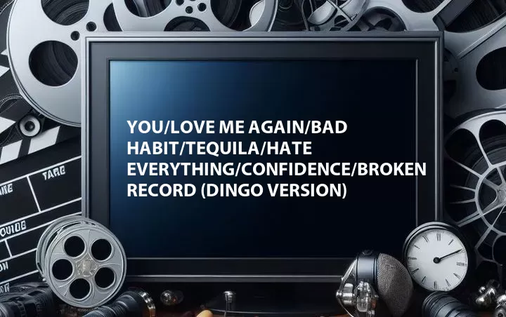 You/Love Me Again/Bad Habit/Tequila/Hate Everything/Confidence/Broken Record (Dingo Version)