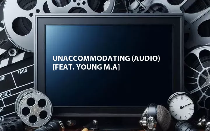 Unaccommodating (Audio) [Feat. Young M.A]