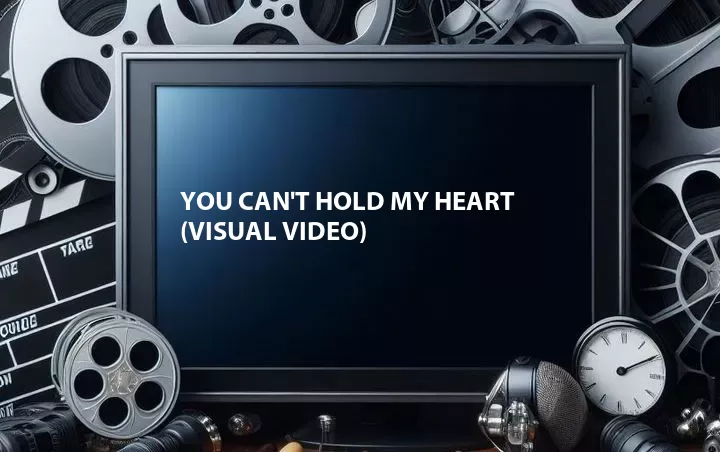 You Can't Hold My Heart (Visual Video)