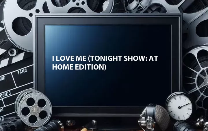 I Love Me (Tonight Show: At Home Edition)