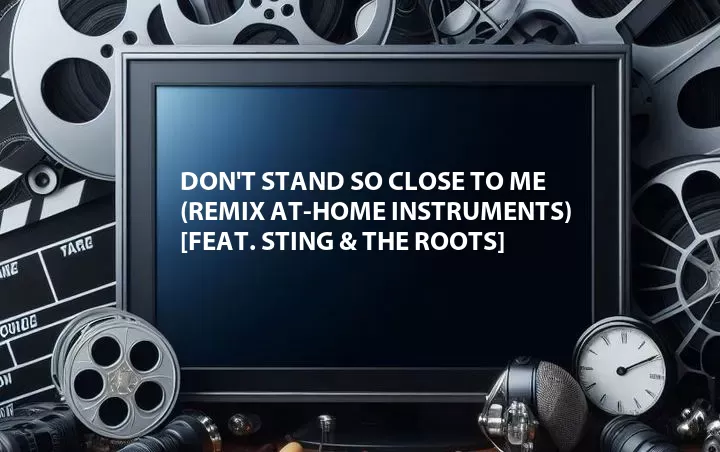 Don't Stand So Close to Me (Remix At-Home Instruments) [Feat. Sting & The Roots]