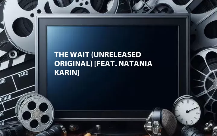 The Wait (Unreleased Original) [Feat. Natania Karin]
