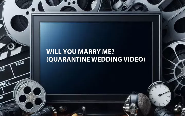 Will You Marry Me? (Quarantine Wedding Video)