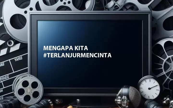 Mengapa Kita #TerlanjurMencinta