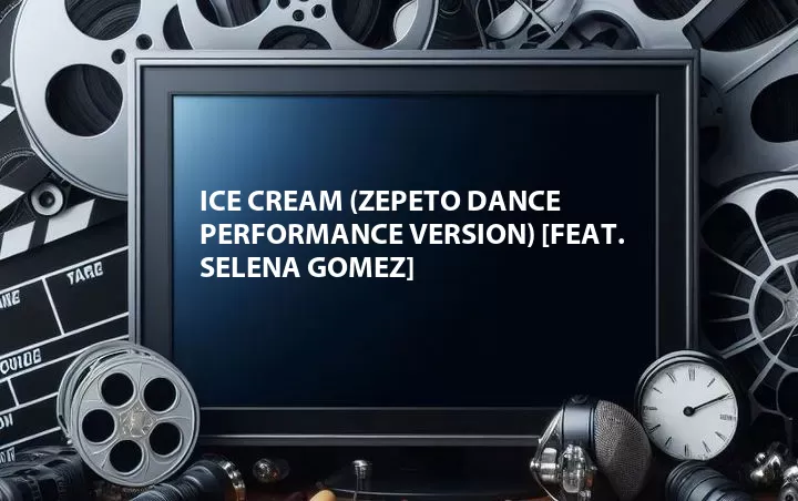 Ice Cream (ZEPETO Dance Performance Version) [Feat. Selena Gomez]