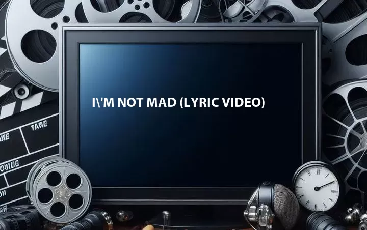 I\'m Not Mad (Lyric Video)